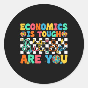 Economics Is Tough But So Are You Funny Back To Sc Classic Round Sticker