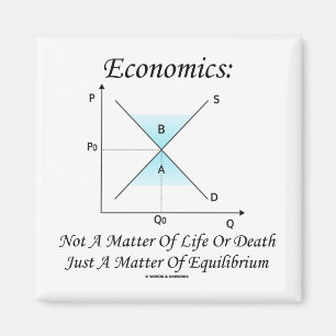 Economics Not Matter Of Life Or Death Equilibrium Magnet