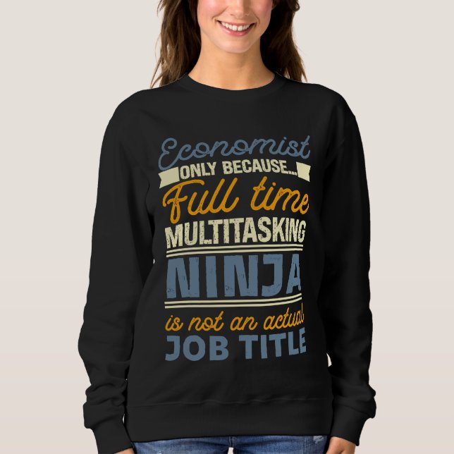 Economist As Long As Full Time Multitasking Ninja  Sweatshirt (Front)
