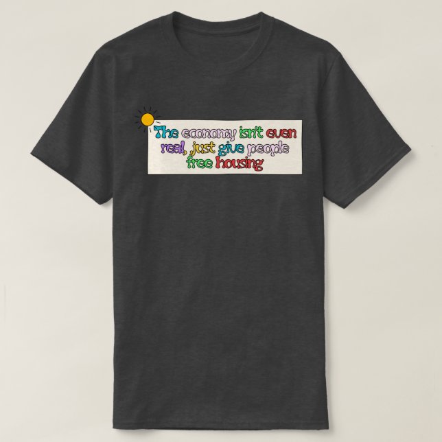 Economy Isnt Real Free Housing T-Shirt (Design Front)
