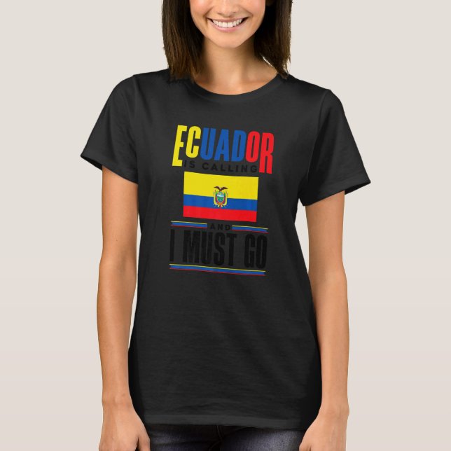Ecuador Ecuadorian Ecuador Is Calling And I Must G T-Shirt (Front)