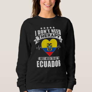 Ecuador I Don´t Need Therapy I Just Need To Go To Sweatshirt