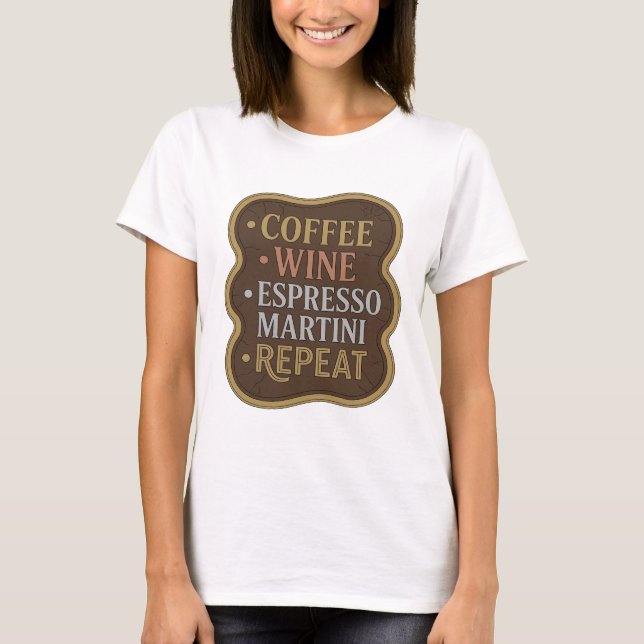 Edgy Gold COFFEE WINE ESPRESSO MARTINI REPEAT T-Shirt (Front)
