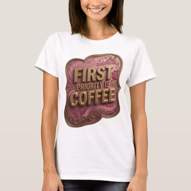 Edgy Gold FIRST PRIORITY IS COFFEE Statement Tee (Front)