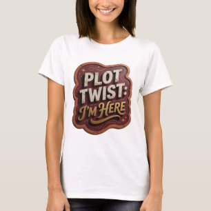 Edgy Gold PLOT TWIST I'M HERE Tee
