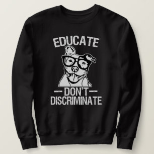 Educate Don't Discriminate Funny Pitbull sweater
