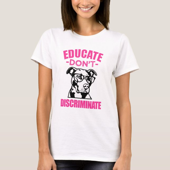 Educate Don't Discriminate Funny Pitbull T- shirt (Front)