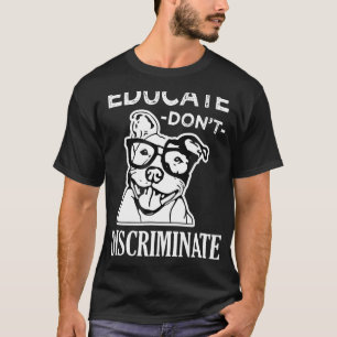 Educate Dont Discriminate Pitbull Awareness Rescue T-Shirt