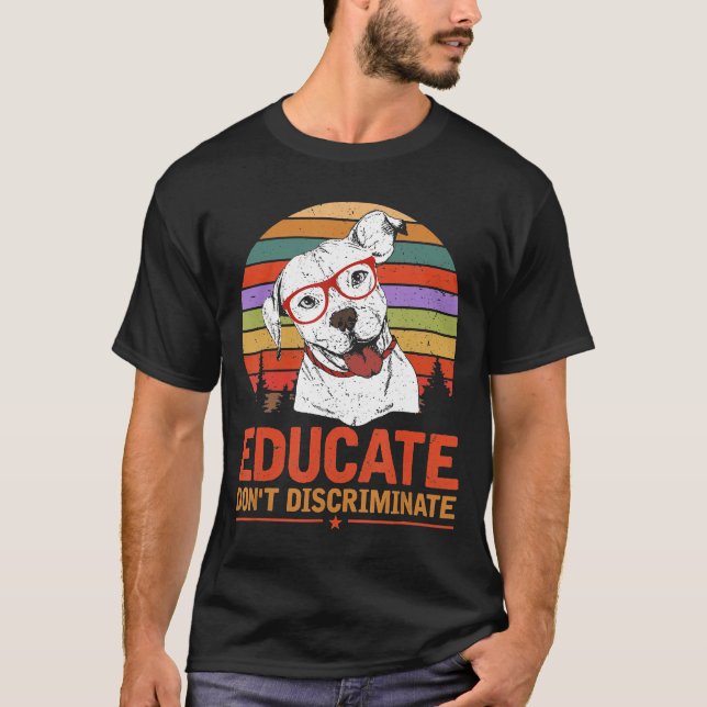 Educate Dont Discriminate Pitbull T-Shirt (Front)
