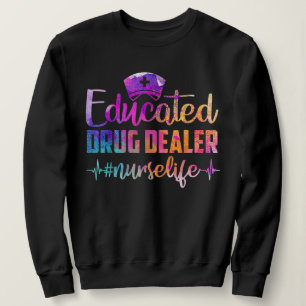 Educated Drug Dealer Nurse Life Funny Nurse Sweatshirt