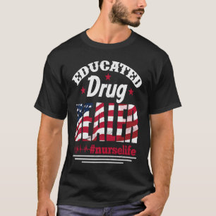 Educated Drug Dealer Nurse Life USA Flag 4th of Ju T-Shirt