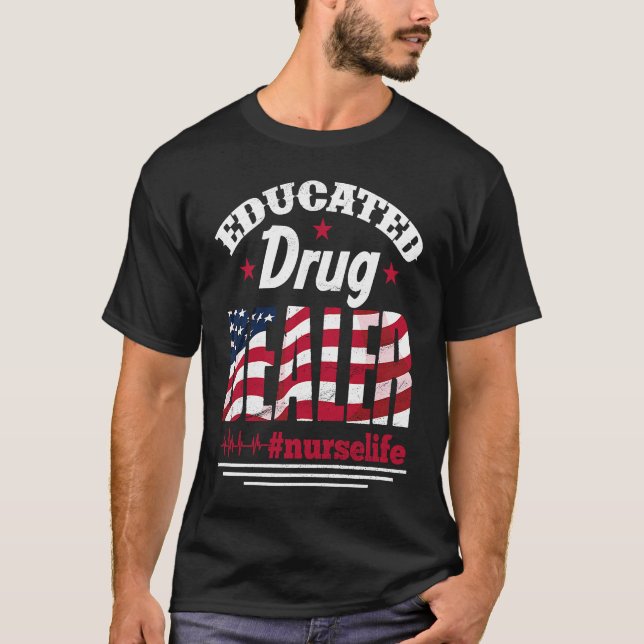 Educated Drug Dealer Nurse Life USA Flag 4th of Ju T-Shirt (Front)