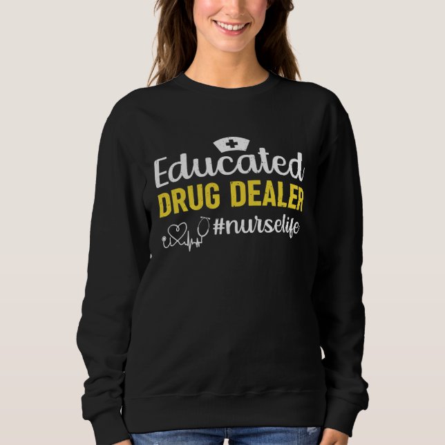 Educated Drug Dealer Nurselife Help Syndrom Health Sweatshirt (Front)