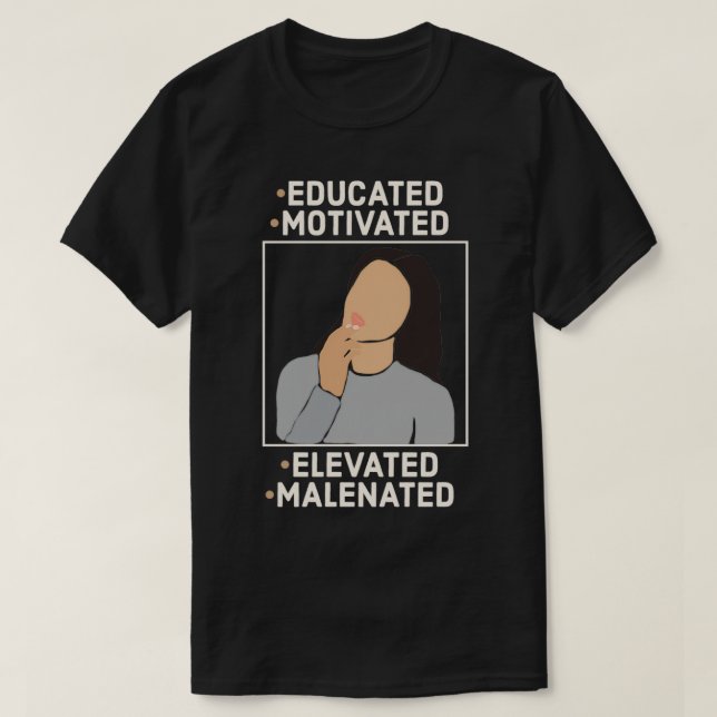 Educated Motivated Elevated Malenated Motivational T-Shirt (Design Front)