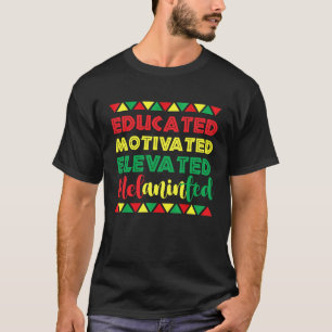 Educated Motivated Elevated Melanated Black Histor T-Shirt