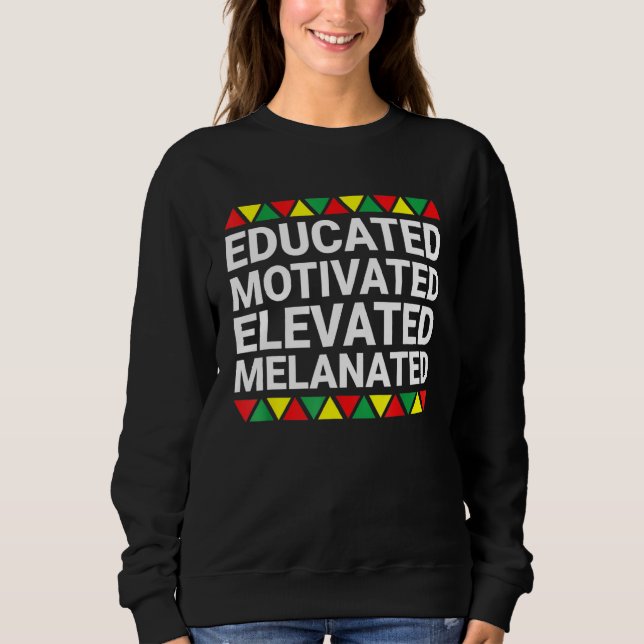 Educated Motivated Elevated Melanated Black Pride  Sweatshirt (Front)