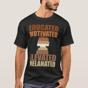 Educated Motivated Elevated Melanated Melanin Quee T-Shirt