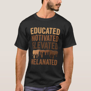 Educated Motivated Elevated Melanated Proud Black  T-Shirt