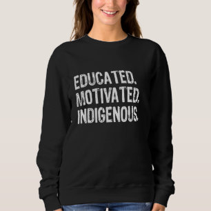 Educated Motivated Indigenous Native American Sweatshirt
