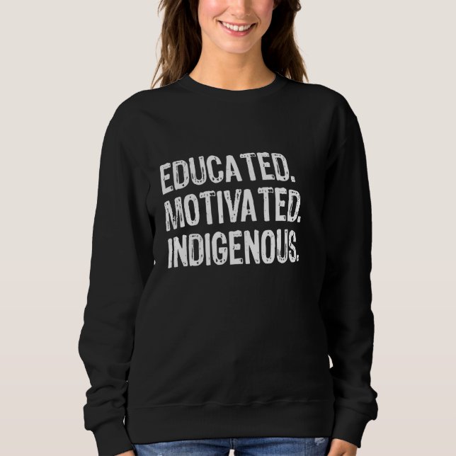 Educated Motivated Indigenous Native American Sweatshirt (Front)