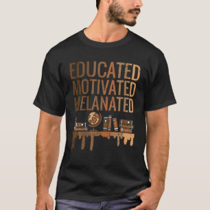 Educated Motivated Melanated Black History African T-Shirt