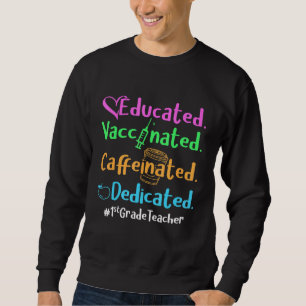 Educated Vaccinated Caffeinated Dedicated 1st Grad Sweatshirt