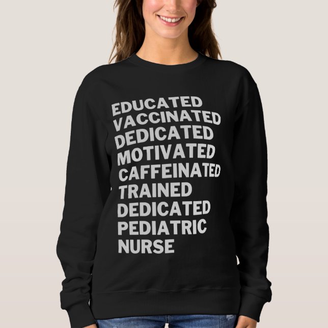 Educated Vaccinated Caffeinated Dedicated Pediatri Sweatshirt (Front)