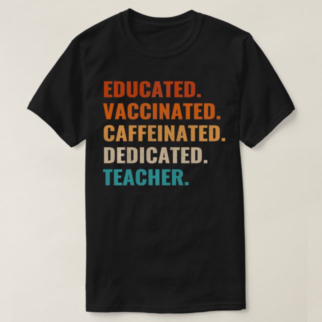 Educated Vaccinated Caffeinated Dedicated Teacher  T-Shirt (Design Front)