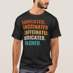 Educated Vaccinated Caffeinated Dedicated Teacher T-Shirt