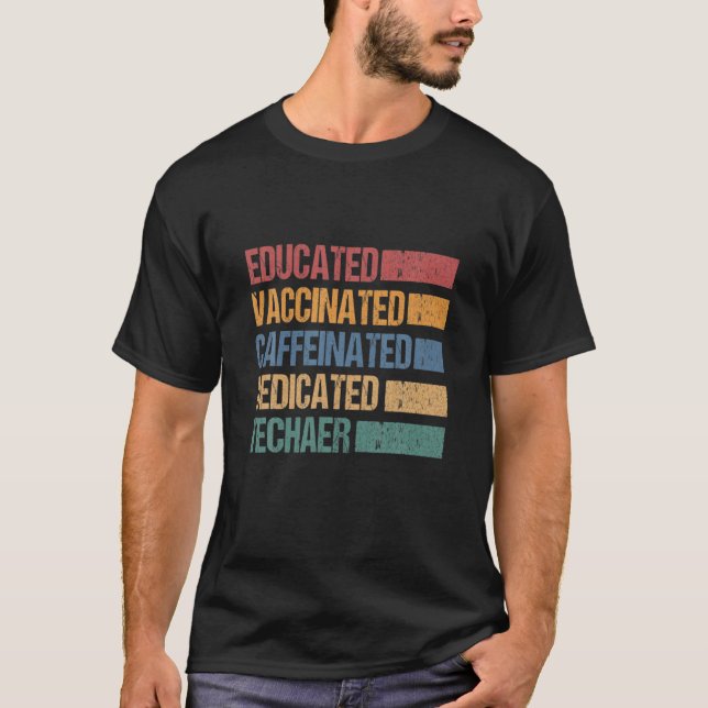 Educated Vaccinated Caffeinated Dedicated Teacher T-Shirt (Front)