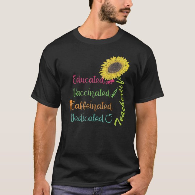 Educated Vaccinated Caffeinated Dedicated Teacher  T-Shirt (Front)