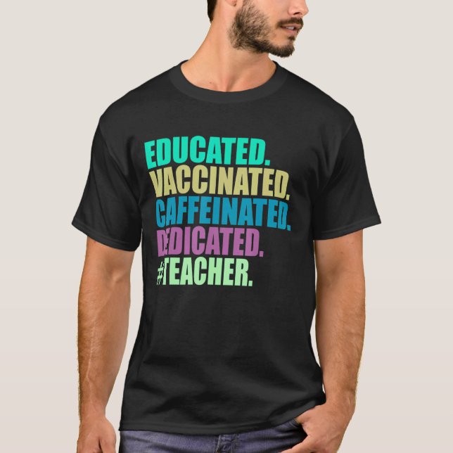 Educated Vaccinated Caffeinated Dedicated Teacher  T-Shirt (Front)