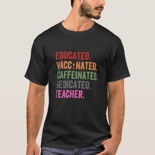 educated vaccinated caffeinated dedicated teacher T-Shirt
