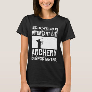 Education Archery Is Importanter Archer Archery T-Shirt