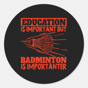 Education Is Important Badminton Is Importanter Sh Classic Round Sticker
