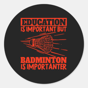 Education Is Important Badminton Is Importanter Sh Classic Round Sticker