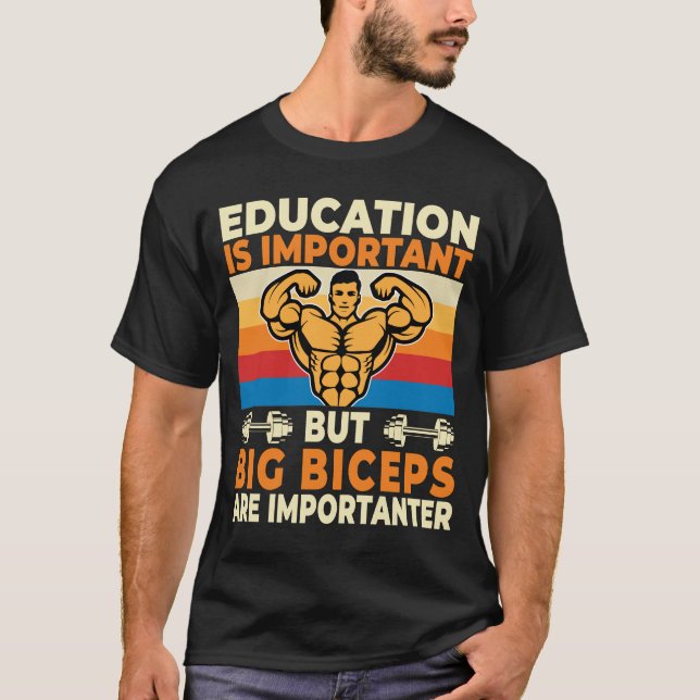 Education Is important Big Biceps Are Importanter T-Shirt (Front)
