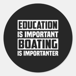 Education Is Important Boating Is Importanter Classic Round Sticker