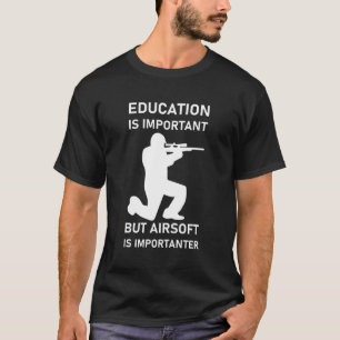 Education Is Important But Airsoft Is Importanter T-Shirt