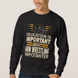Education Is Important But Arm Wrestling  Present Sweatshirt