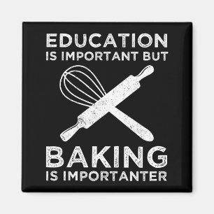 Education Is Important But Baking Is Importanter Magnet