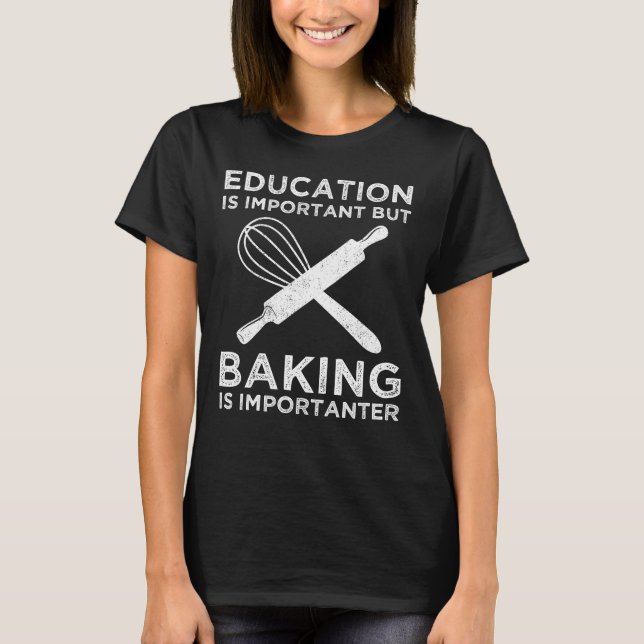 Education Is Important But Baking Is Importanter T-Shirt (Front)
