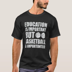 Education Is Important But Basketball Is Important T-Shirt