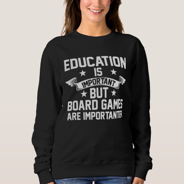 education is important but board games board game sweatshirt (Front)