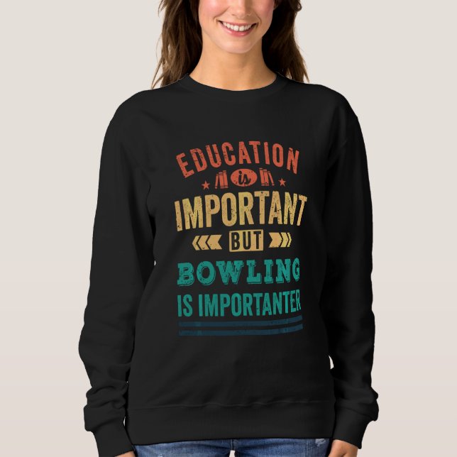 Education Is Important But Bowling Is Importanter Sweatshirt (Front)