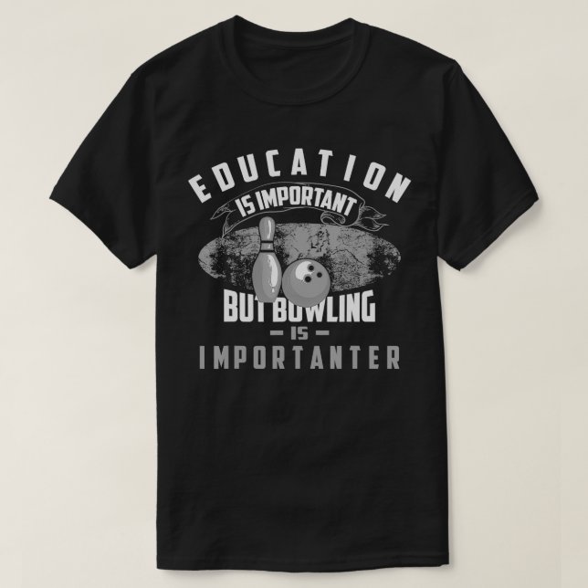 Education Is Important But Bowling Is Importanter  T-Shirt (Design Front)