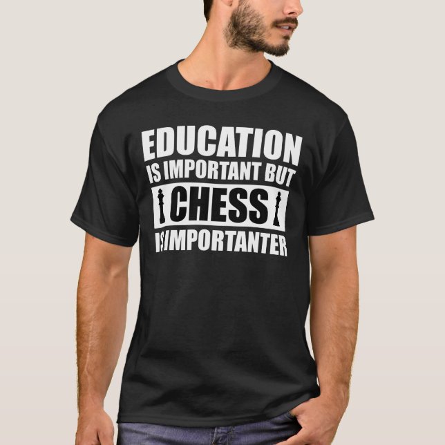 Education Is Important But Chess Is Importanter T-Shirt (Front)