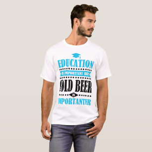 education is important but cold beer is importante T-Shirt