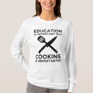 Education Is Important But Cooking Is Importanter T-Shirt