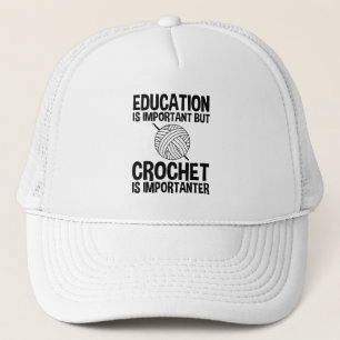 Education Is Important But Crochet Is Importanter Trucker Hat